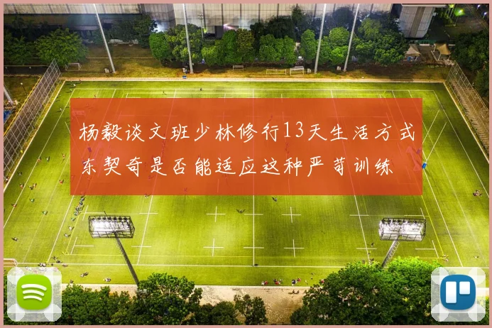 杨毅谈文班少林修行13天生活方式东契奇是否能适应这种严苛训练