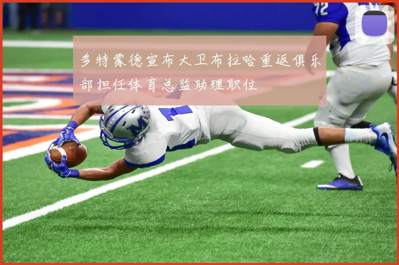 多特蒙德宣布大卫布拉哈重返俱乐部担任体育总监助理职位
