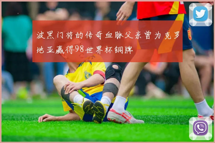 波黑门将的传奇血脉父亲曾为克罗地亚赢得98世界杯铜牌