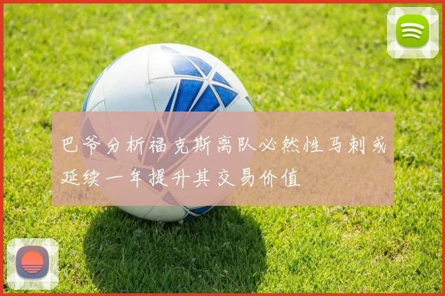 巴爷分析福克斯离队必然性马刺或延续一年提升其交易价值